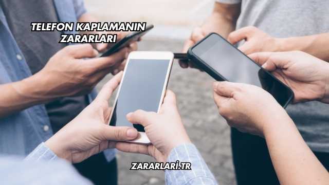 Telefon Kaplamanın Zararları