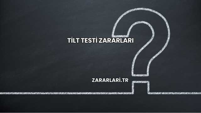 Tilt Testi Zararları