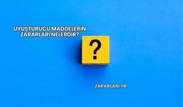 Uyuşturucu Maddelerin Zararları Nelerdir?