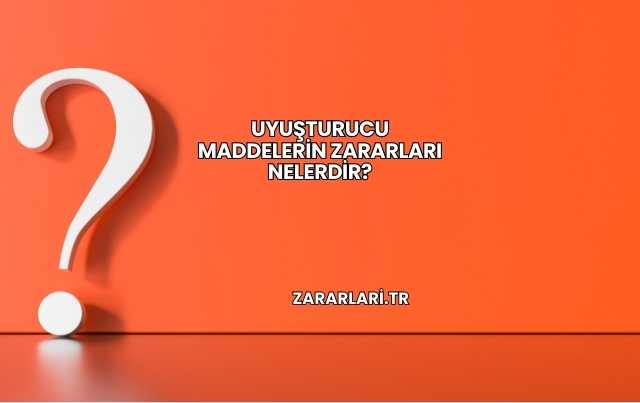 Uyuşturucu Maddelerin Zararları Nelerdir