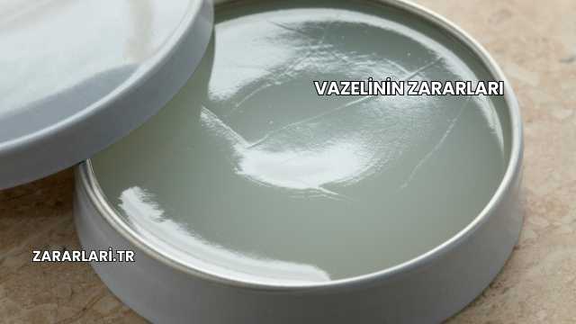 Vazelinin Zararları