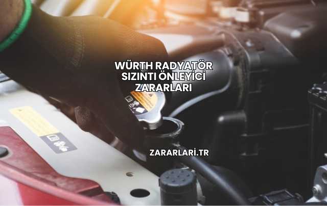 Würth Radyatör Sızıntı Önleyici Zararları
