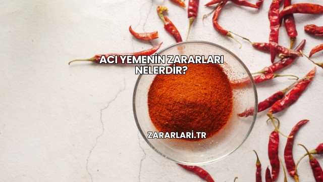 Acı Yemenin Zararları Nelerdir?