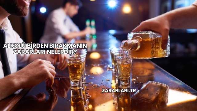 Alkolü Birden Bırakmanın Zararları Nelerdir?