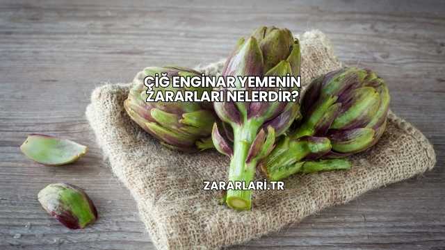 Çiğ Enginar Yemenin Zararları Nelerdir?
