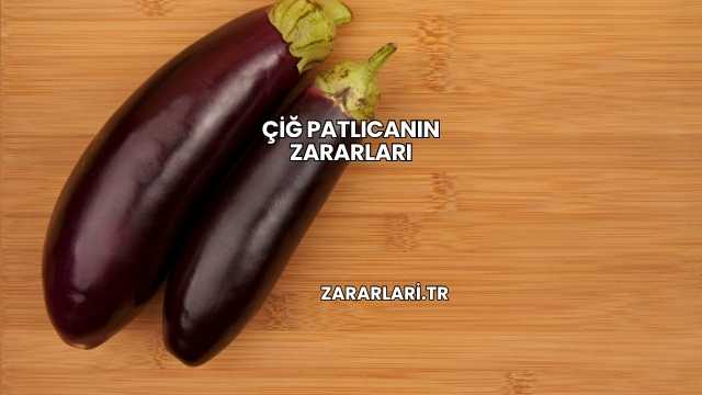 Çiğ Patlıcanın Zararları