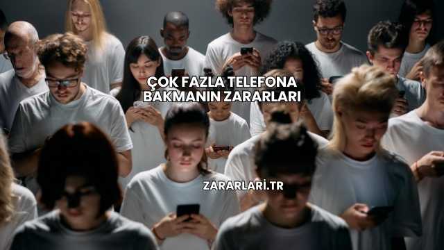 Çok Fazla Telefona Bakmanın Zararları