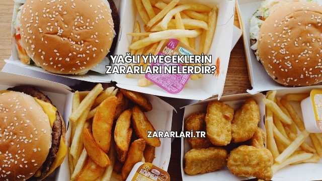 Yağlı Yiyeceklerin Zararları Nelerdir?
