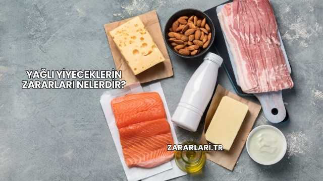 Yağlı Yiyeceklerin Zararları Nelerdir?