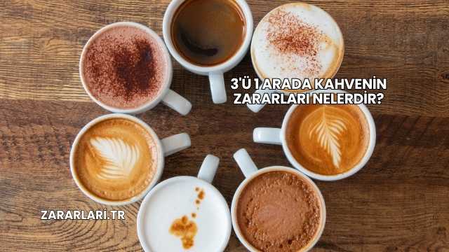 3'ü 1 Arada Kahvenin Zararları Nelerdir?