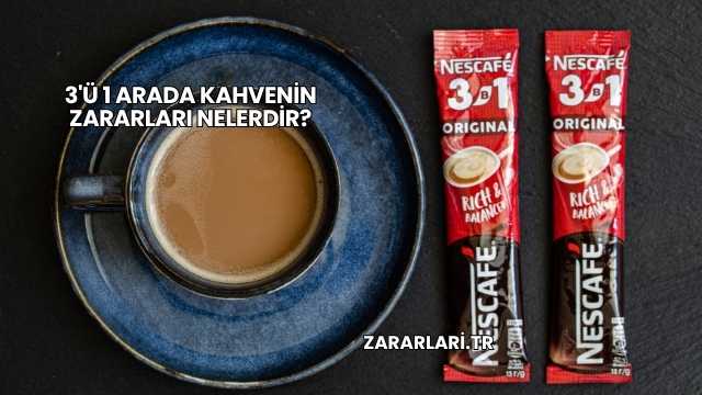 3'ü 1 Arada Kahvenin Zararları Nelerdir?