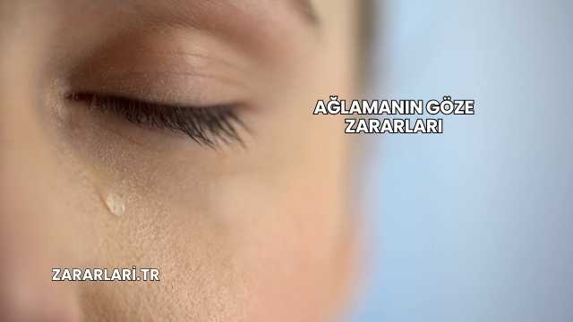 Ağlamanın Göze Zararları