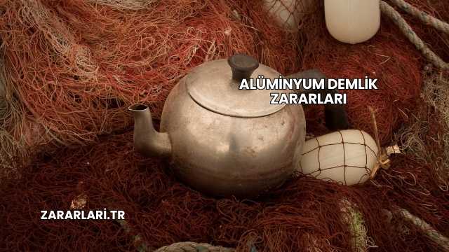 Alüminyum Demlik Zararları
