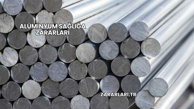 Alüminyum Sağlığa Zararları