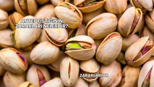 Antep Fıstığının Zararları Nelerdir?