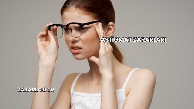 Astigmat Zararları
