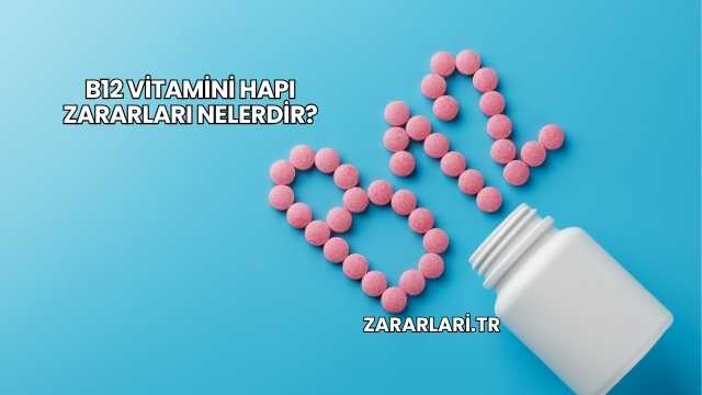 B12 Vitamini Hapı Zararları Nelerdir?