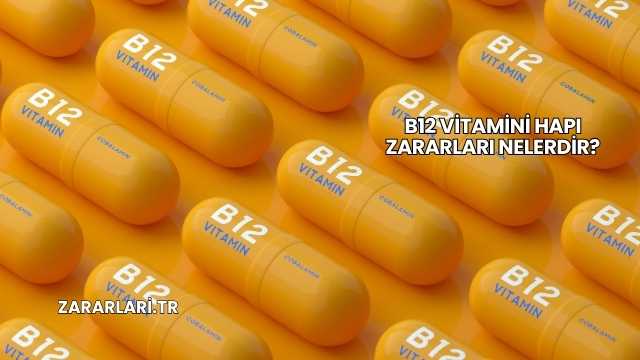B12 Vitamini Hapı Zararları Nelerdir?
