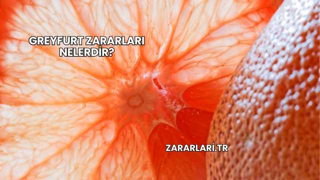 Greyfurt Zararları Nelerdir?