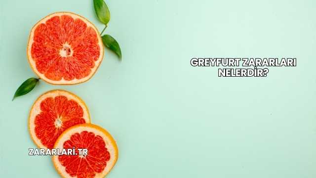 Greyfurt Zararları Nelerdir?