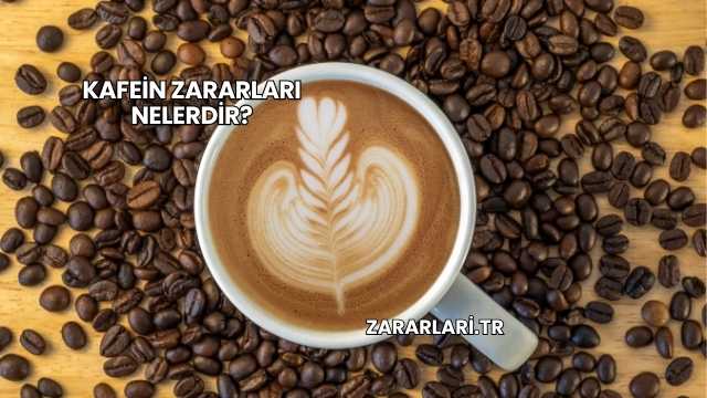 Kafein Zararları Nelerdir?