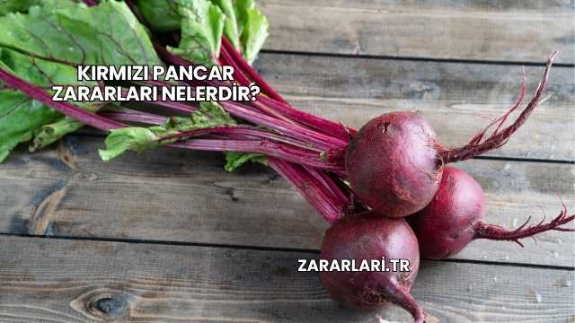 Kırmızı Pancar Zararları Nelerdir?