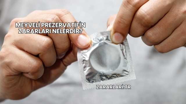 Meyveli Prezervatifin Zararları Nelerdir?