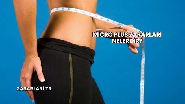 Micro Plus Zararları Nelerdir?
