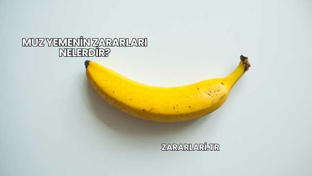 Muz Yemenin Zararları Nelerdir?