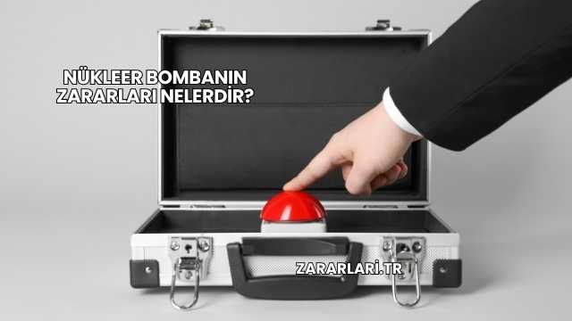 Nükleer Bombanın Zararları Nelerdir?