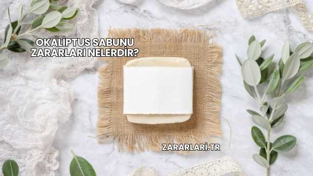 Okaliptus Sabunu Zararları Nelerdir?