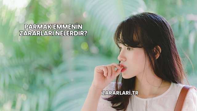 Parmak Emmenin Zararları Nelerdir?
