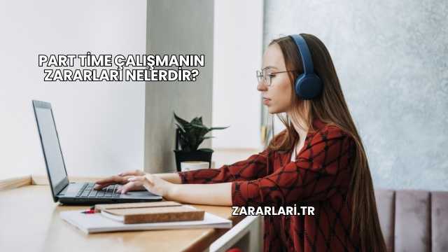 Part Time Çalışmanın Zararları Nelerdir?