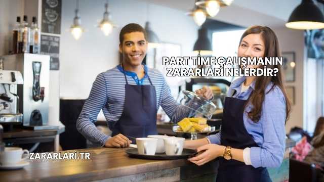Part Time Çalışmanın Zararları Nelerdir?