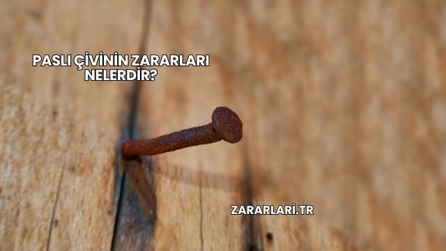 Paslı Çivinin Zararları Nelerdir?