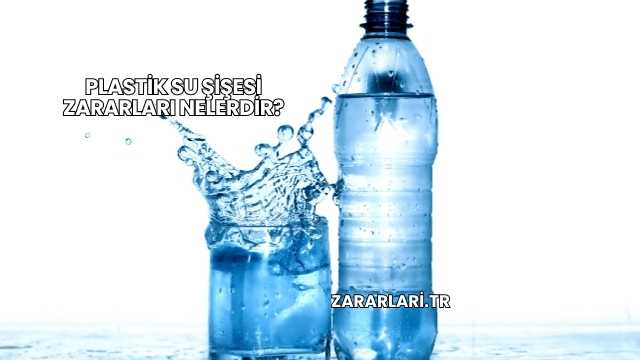 Plastik Su Şişesi Zararları Nelerdir?