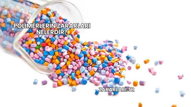 Polimerlerin Zararları Nelerdir?