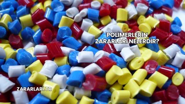 Polimerlerin Zararları Nelerdir?