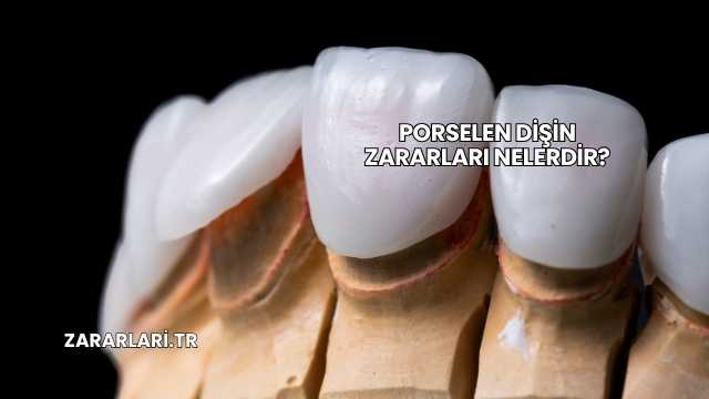 Porselen Dişin Zararları Nelerdir?