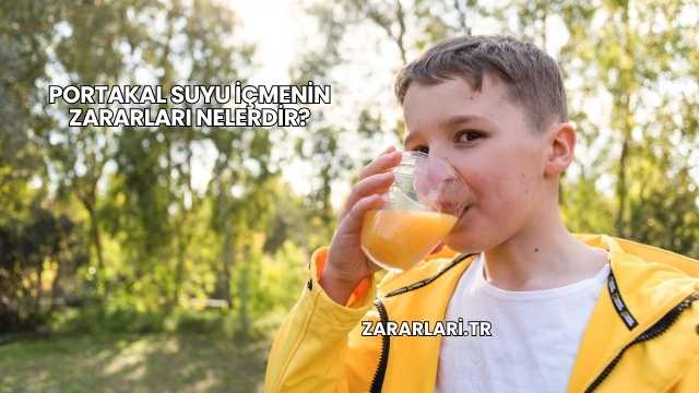 Portakal Suyu İçmenin Zararları Nelerdir?