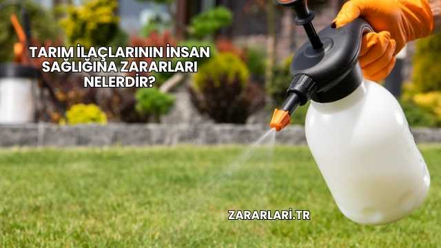 Tarım İlaçlarının İnsan Sağlığına Zararları Nelerdir?