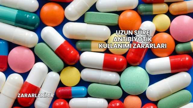 Uzun Süre Antibiyotik Kullanımı Zararları