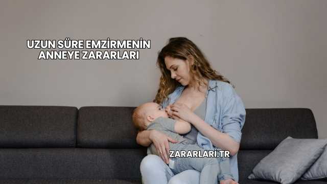Uzun Süre Emzirmenin Anneye Zararları
