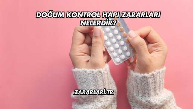 Doğum Kontrol Hapı Zararları Nelerdir?