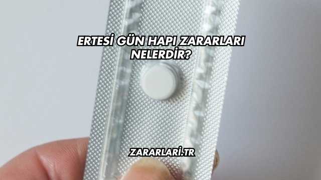 Ertesi Gün Hapı Zararları Nelerdir?