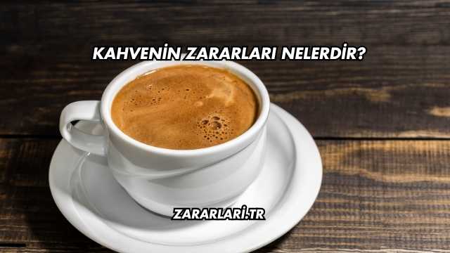 Kahvenin Zararları Nelerdir?