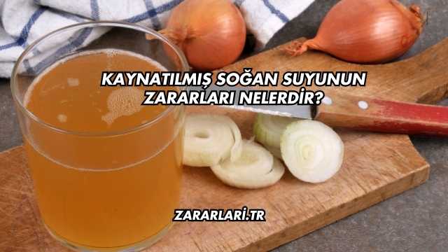 Kaynatılmış Soğan Suyunun Zararları Nelerdir?