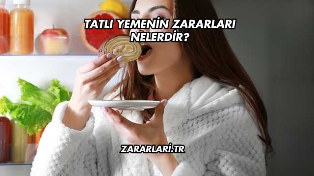 Tatlı Yemenin Zararları Nelerdir?