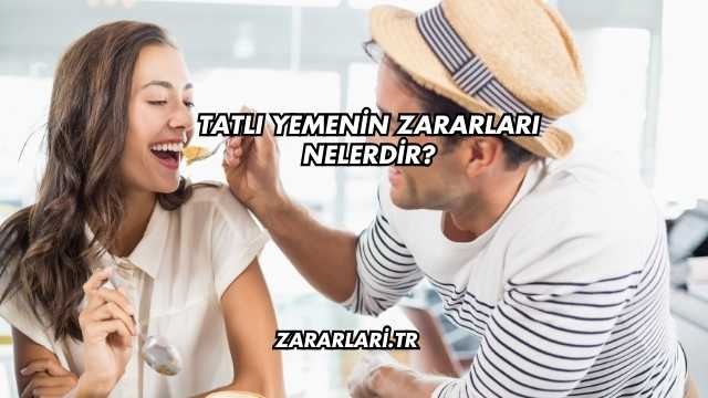 Tatlı Yemenin Zararları Nelerdir?