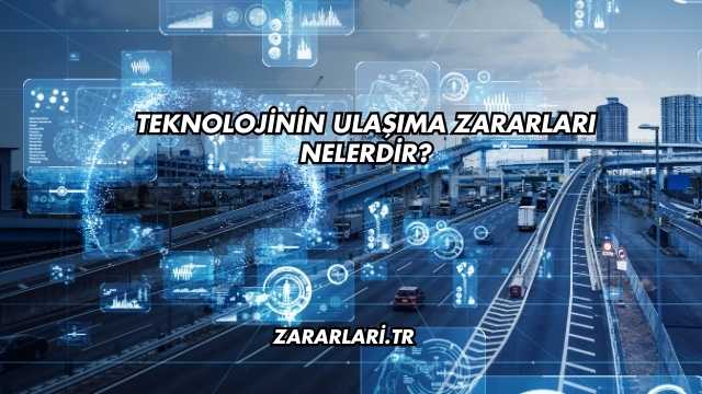Teknolojinin Ulaşıma Zararları Nelerdir?